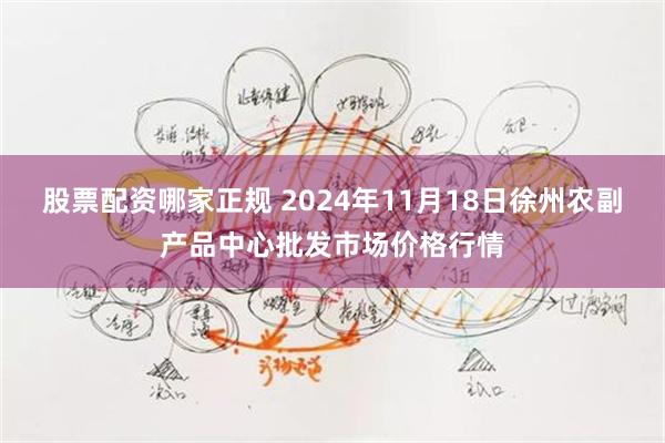 股票配资哪家正规 2024年11月18日徐州农副产品中心批发市场价格行情