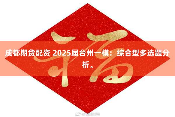 成都期货配资 2025届台州一模：综合型多选题分析。