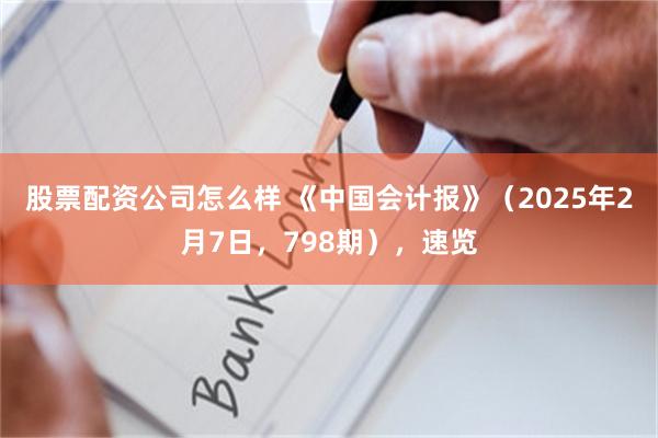 股票配资公司怎么样 《中国会计报》（2025年2月7日，798期），速览