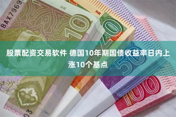 股票配资交易软件 德国10年期国债收益率日内上涨10个基点