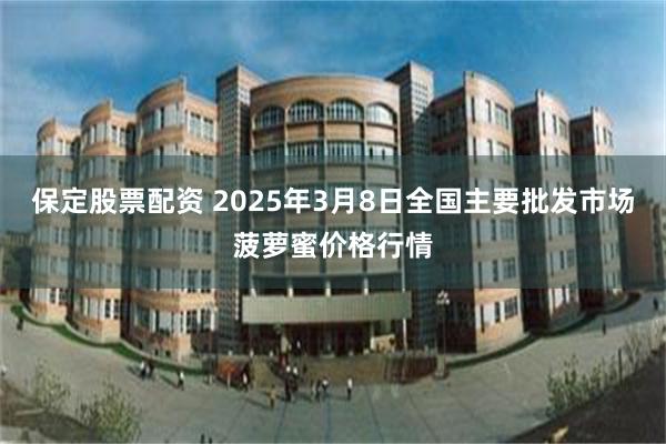 保定股票配资 2025年3月8日全国主要批发市场菠萝蜜价格行情